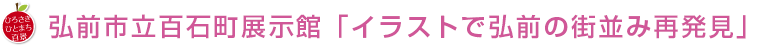 弘前市立百石町展示館「イラストで弘前の街並み再発見」